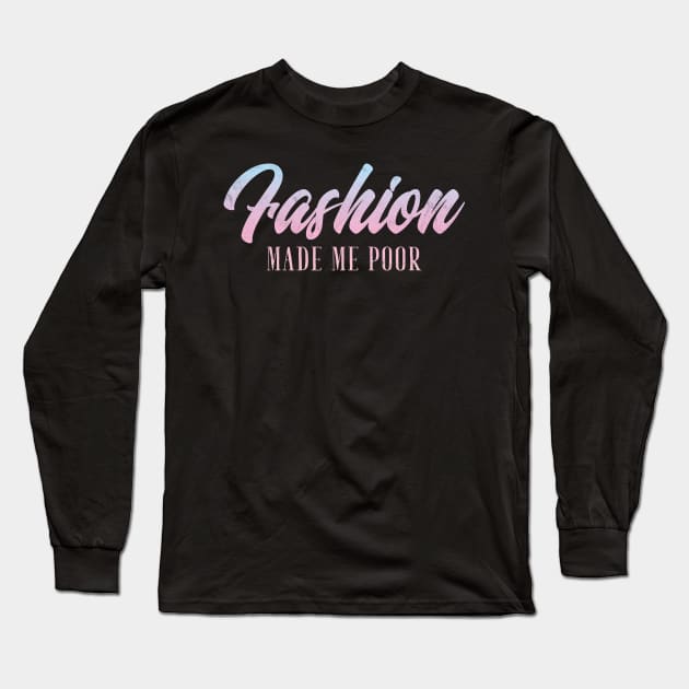 Fashion Made Me Poor Fashion Blogger Long Sleeve T-Shirt by avshirtnation